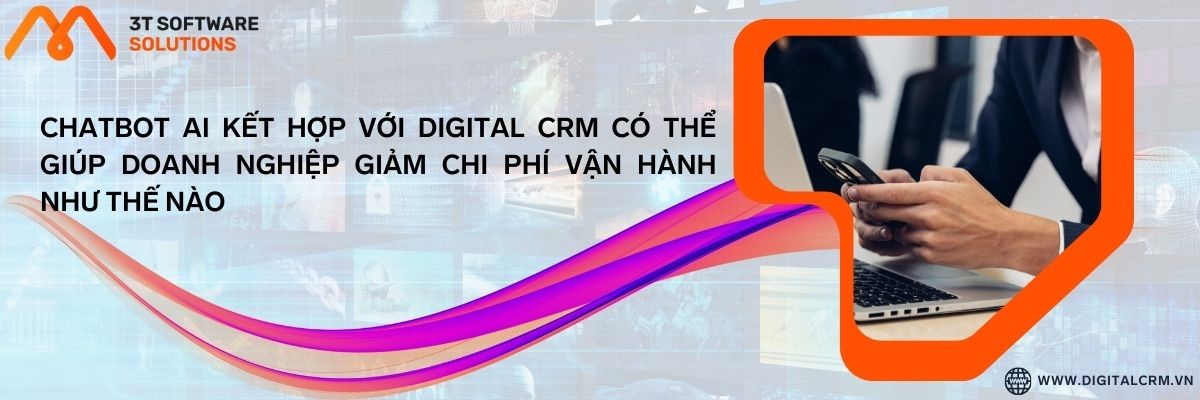 Chatbot Ai Kết Hợp Với Digital Crm Có Thể Giúp Doanh Nghiệp Giảm Chi Phí Vận Hành Như Thế Nào | Digital Crm