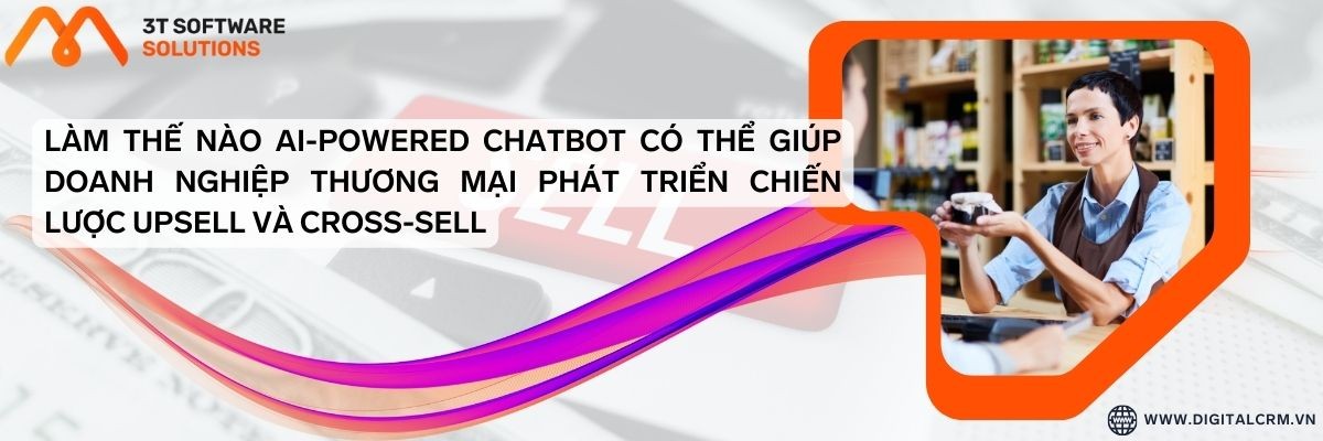 Làm Thế Nào Ai-Powered Chatbot Có Thể Giúp Doanh Nghiệp Thương Mại Phát Triển Chiến Lược Upsell Và Cross-Sell | Digital Crm